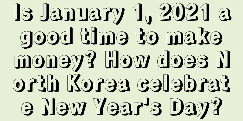Is January 1, 2021 a good time to make money? How does North Korea celebrate New Year's Day?