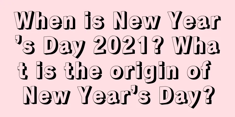 When is New Year’s Day 2021? What is the origin of New Year’s Day?