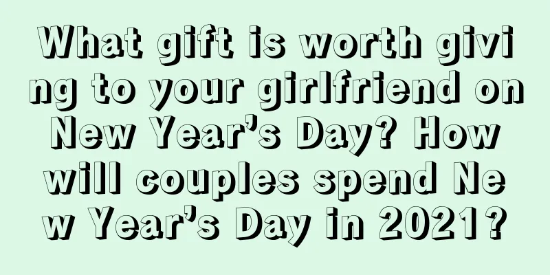 What gift is worth giving to your girlfriend on New Year’s Day? How will couples spend New Year’s Day in 2021?