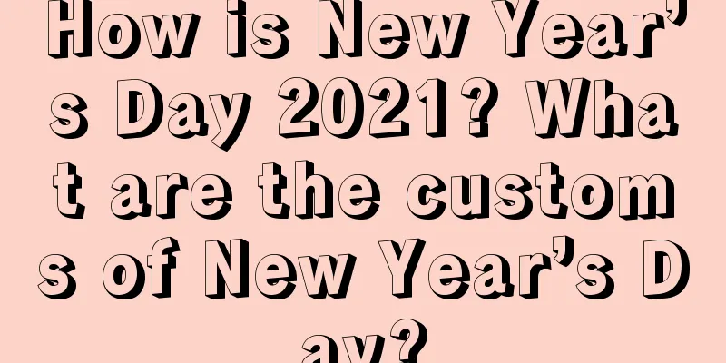 How is New Year’s Day 2021? What are the customs of New Year’s Day?