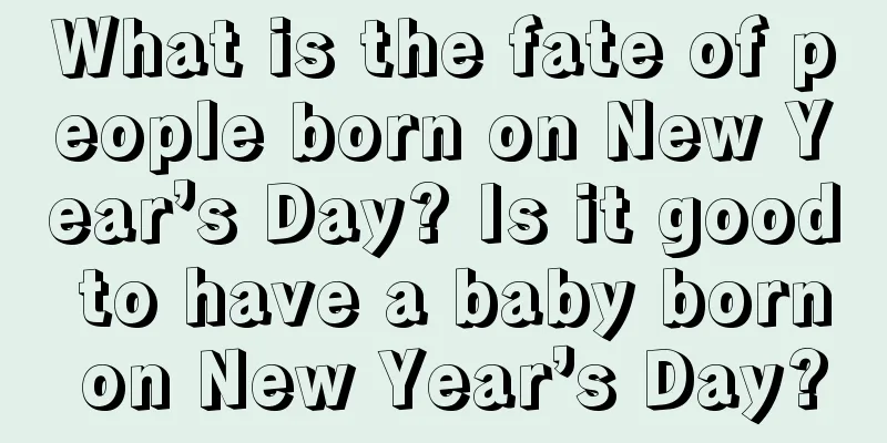 What is the fate of people born on New Year’s Day? Is it good to have a baby born on New Year’s Day?