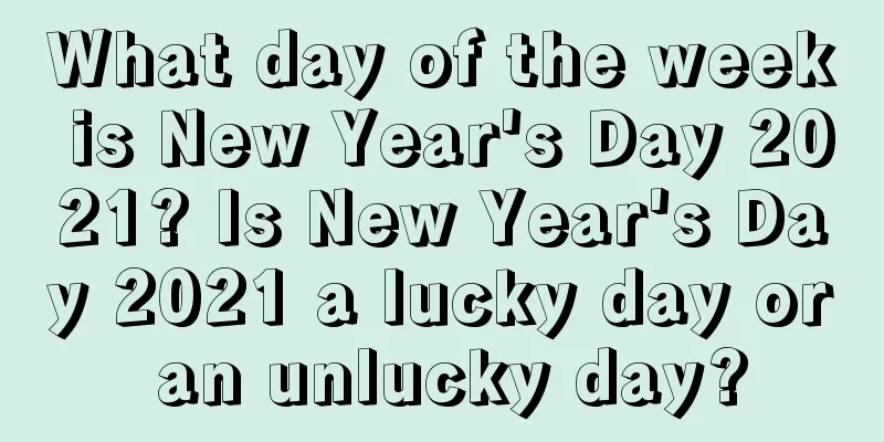 What day of the week is New Year's Day 2021? Is New Year's Day 2021 a lucky day or an unlucky day?