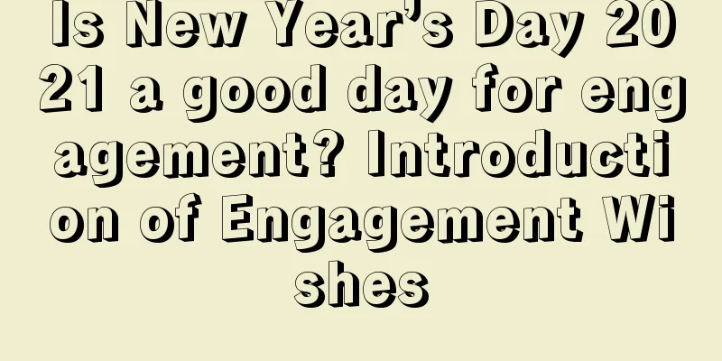 Is New Year’s Day 2021 a good day for engagement? Introduction of Engagement Wishes