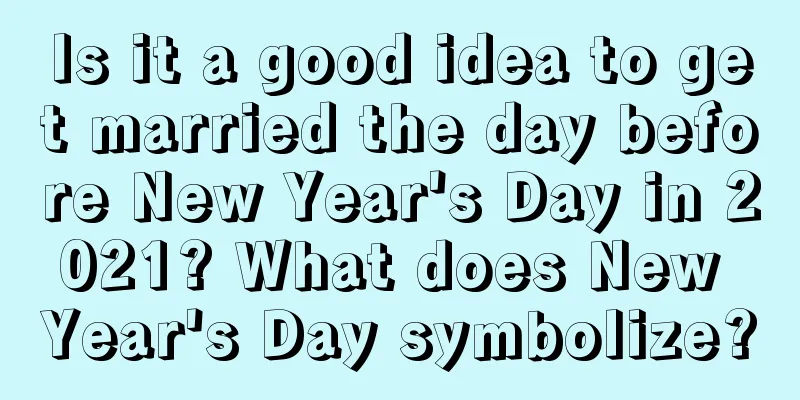 Is it a good idea to get married the day before New Year's Day in 2021? What does New Year's Day symbolize?