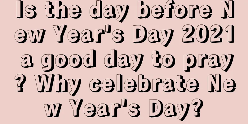 Is the day before New Year's Day 2021 a good day to pray? Why celebrate New Year's Day?