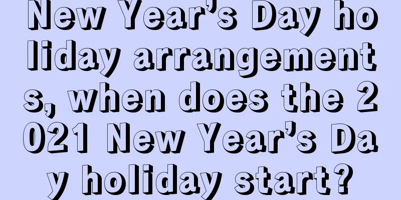 New Year’s Day holiday arrangements, when does the 2021 New Year’s Day holiday start?