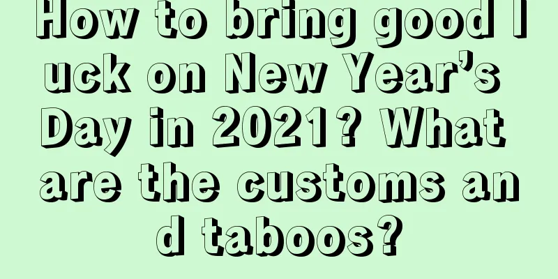 How to bring good luck on New Year’s Day in 2021? What are the customs and taboos?