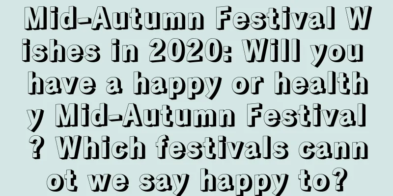 Mid-Autumn Festival Wishes in 2020: Will you have a happy or healthy Mid-Autumn Festival? Which festivals cannot we say happy to?