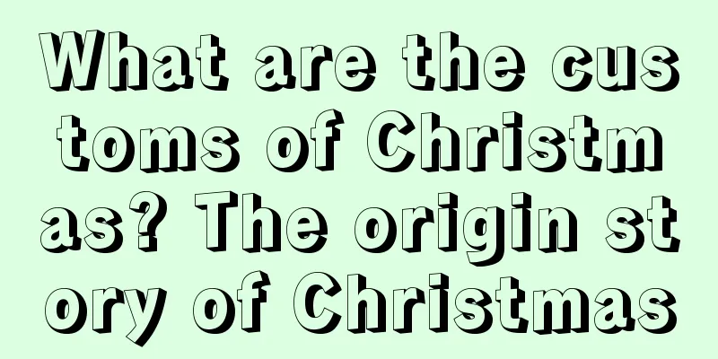 What are the customs of Christmas? The origin story of Christmas