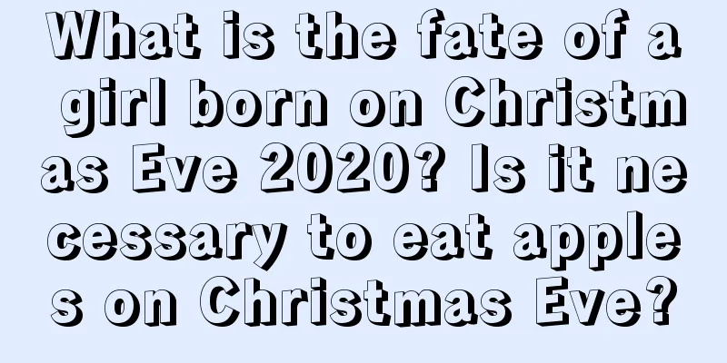 What is the fate of a girl born on Christmas Eve 2020? Is it necessary to eat apples on Christmas Eve?