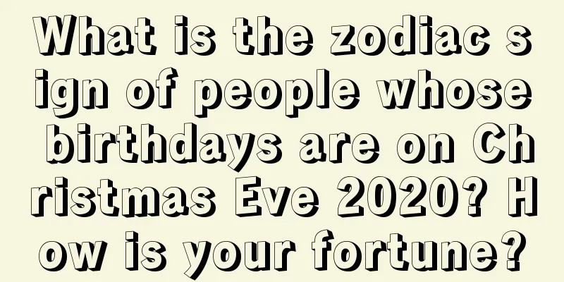 What is the zodiac sign of people whose birthdays are on Christmas Eve 2020? How is your fortune?