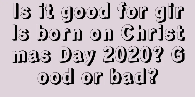 Is it good for girls born on Christmas Day 2020? Good or bad?