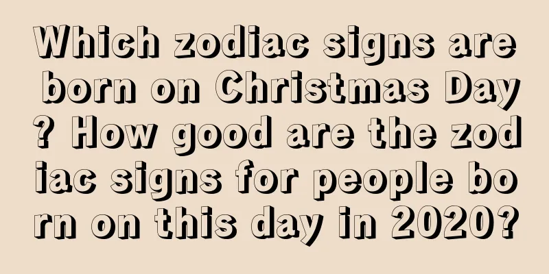 Which zodiac signs are born on Christmas Day? How good are the zodiac signs for people born on this day in 2020?