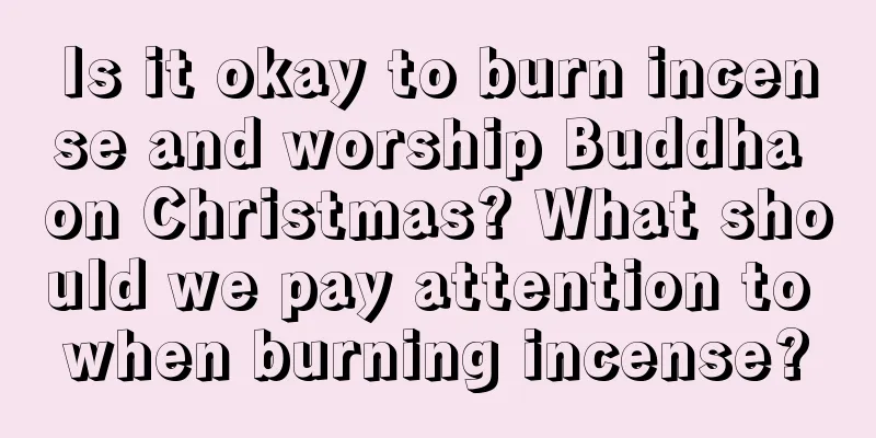 Is it okay to burn incense and worship Buddha on Christmas? What should we pay attention to when burning incense?
