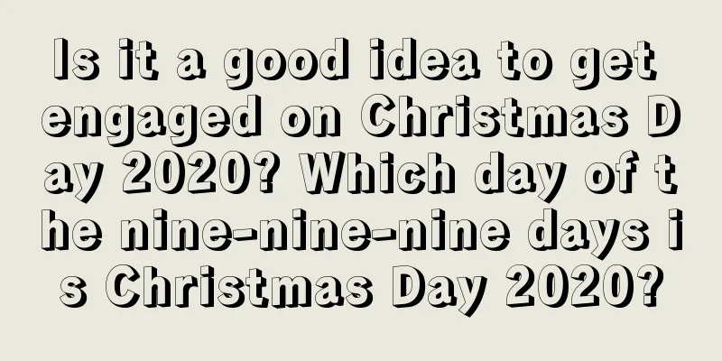 Is it a good idea to get engaged on Christmas Day 2020? Which day of the nine-nine-nine days is Christmas Day 2020?
