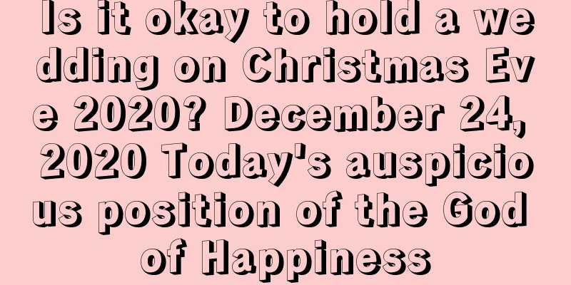 Is it okay to hold a wedding on Christmas Eve 2020? December 24, 2020 Today's auspicious position of the God of Happiness
