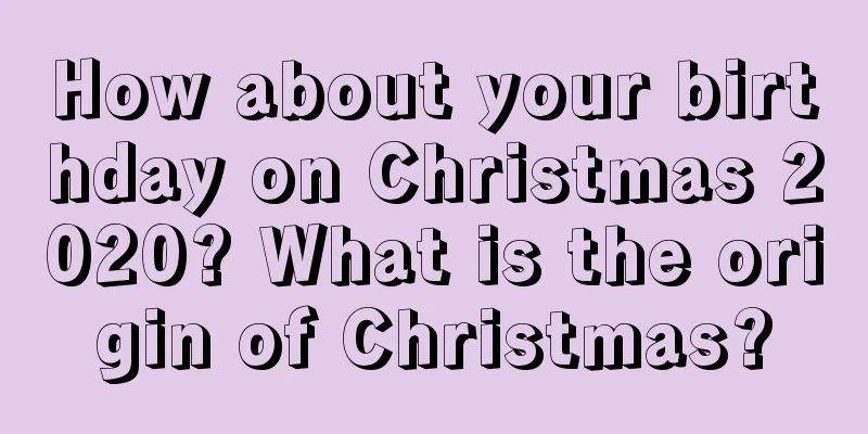 How about your birthday on Christmas 2020? What is the origin of Christmas?