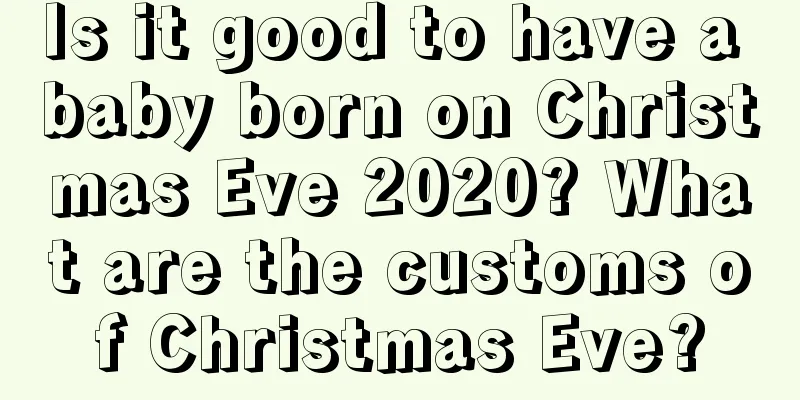 Is it good to have a baby born on Christmas Eve 2020? What are the customs of Christmas Eve?
