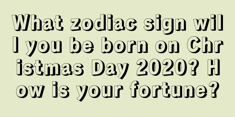What zodiac sign will you be born on Christmas Day 2020? How is your fortune?