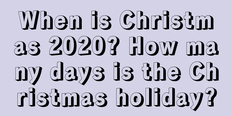 When is Christmas 2020? How many days is the Christmas holiday?