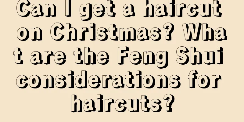 Can I get a haircut on Christmas? What are the Feng Shui considerations for haircuts?
