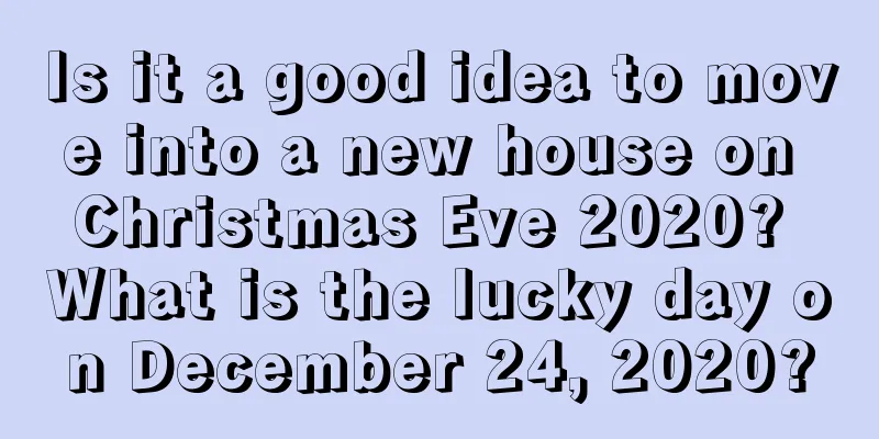 Is it a good idea to move into a new house on Christmas Eve 2020? What is the lucky day on December 24, 2020?