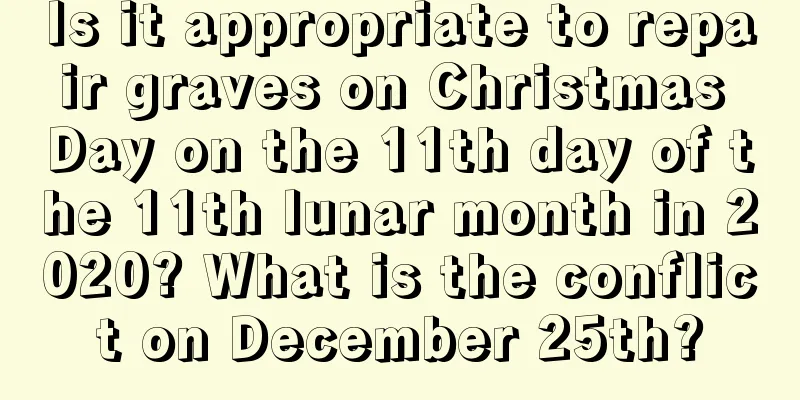 Is it appropriate to repair graves on Christmas Day on the 11th day of the 11th lunar month in 2020? What is the conflict on December 25th?