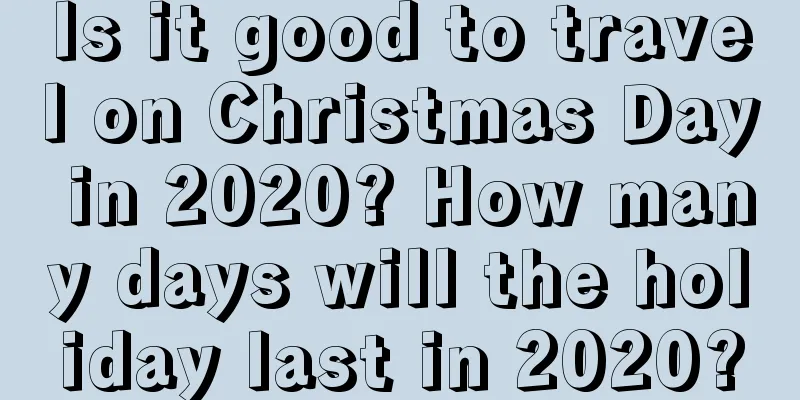 Is it good to travel on Christmas Day in 2020? How many days will the holiday last in 2020?