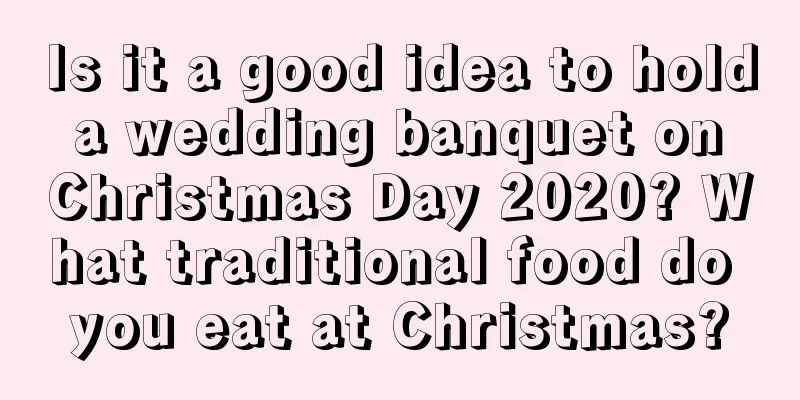 Is it a good idea to hold a wedding banquet on Christmas Day 2020? What traditional food do you eat at Christmas?