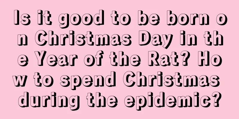 Is it good to be born on Christmas Day in the Year of the Rat? How to spend Christmas during the epidemic?