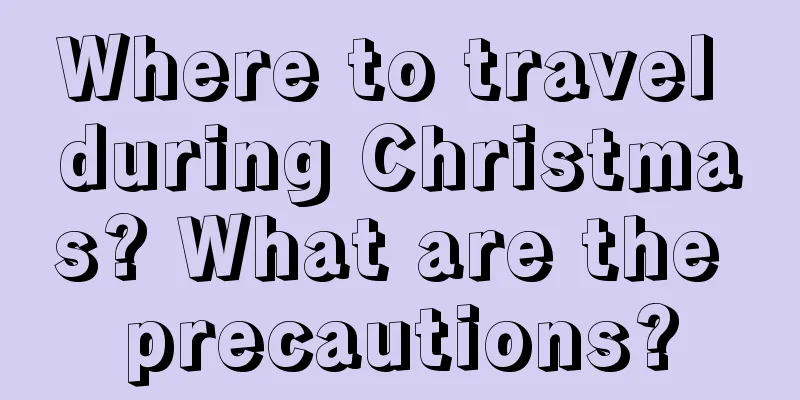 Where to travel during Christmas? What are the precautions?