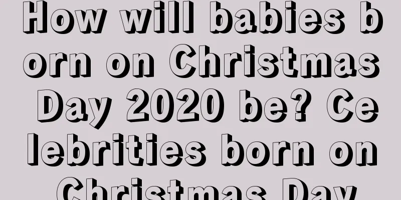 How will babies born on Christmas Day 2020 be? Celebrities born on Christmas Day