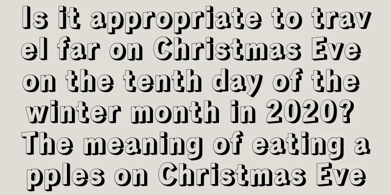 Is it appropriate to travel far on Christmas Eve on the tenth day of the winter month in 2020? The meaning of eating apples on Christmas Eve