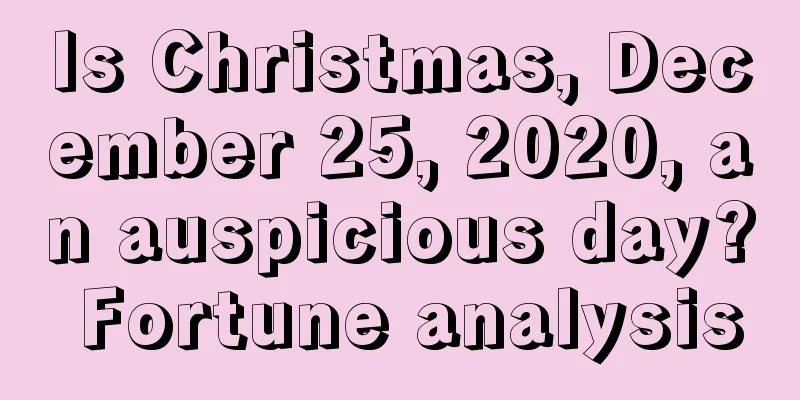 Is Christmas, December 25, 2020, an auspicious day? Fortune analysis