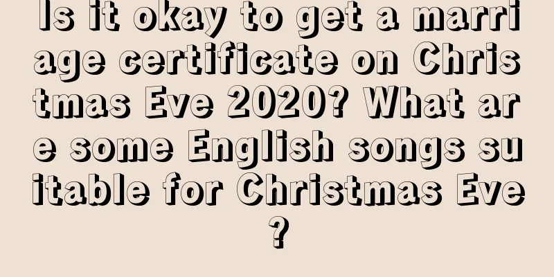 Is it okay to get a marriage certificate on Christmas Eve 2020? What are some English songs suitable for Christmas Eve?