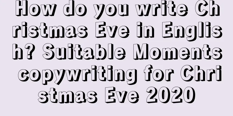 How do you write Christmas Eve in English? Suitable Moments copywriting for Christmas Eve 2020