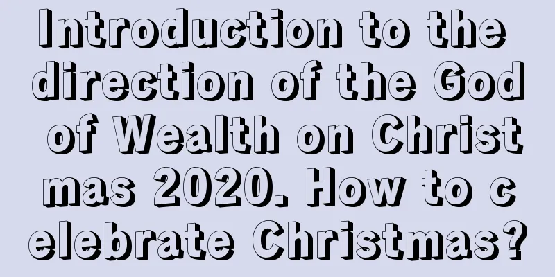 Introduction to the direction of the God of Wealth on Christmas 2020. How to celebrate Christmas?