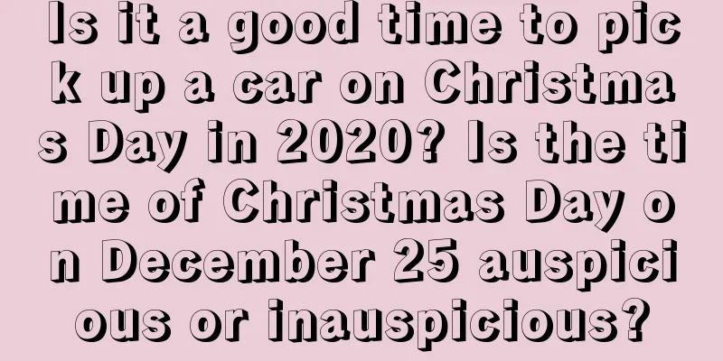 Is it a good time to pick up a car on Christmas Day in 2020? Is the time of Christmas Day on December 25 auspicious or inauspicious?