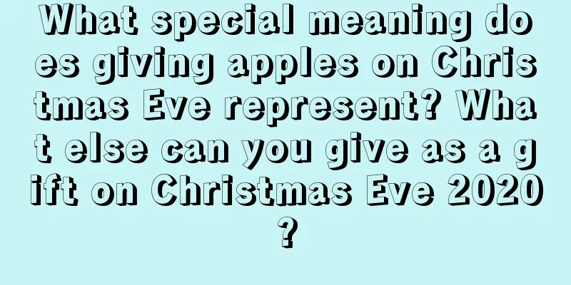 What special meaning does giving apples on Christmas Eve represent? What else can you give as a gift on Christmas Eve 2020?