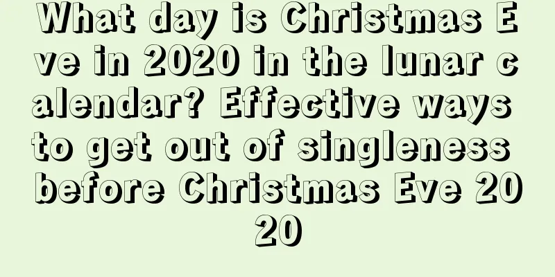 What day is Christmas Eve in 2020 in the lunar calendar? Effective ways to get out of singleness before Christmas Eve 2020