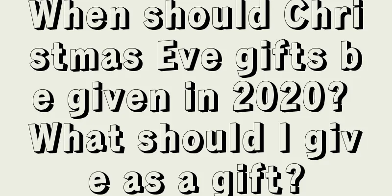 When should Christmas Eve gifts be given in 2020? What should I give as a gift?