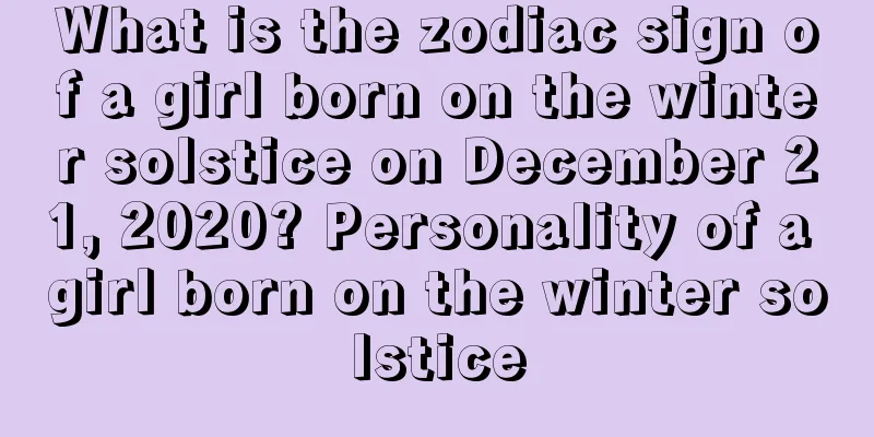 What is the zodiac sign of a girl born on the winter solstice on December 21, 2020? Personality of a girl born on the winter solstice
