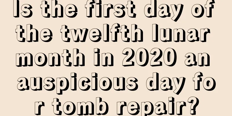 Is the first day of the twelfth lunar month in 2020 an auspicious day for tomb repair?