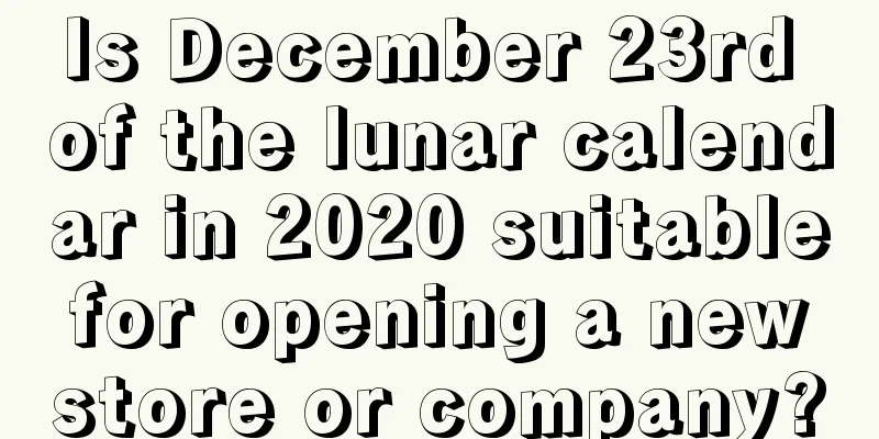 Is December 23rd of the lunar calendar in 2020 suitable for opening a new store or company?