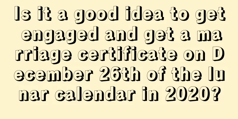 Is it a good idea to get engaged and get a marriage certificate on December 26th of the lunar calendar in 2020?