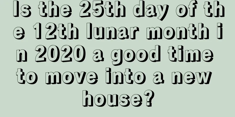 Is the 25th day of the 12th lunar month in 2020 a good time to move into a new house?
