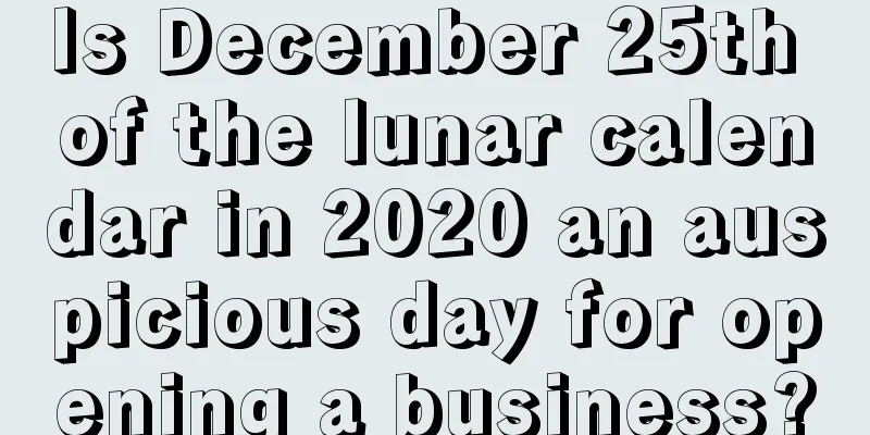 Is December 25th of the lunar calendar in 2020 an auspicious day for opening a business?