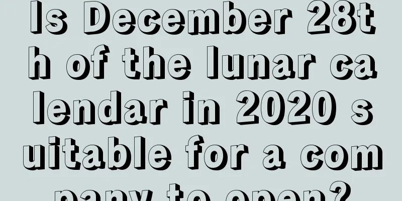 Is December 28th of the lunar calendar in 2020 suitable for a company to open?