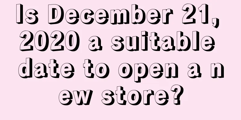 Is December 21, 2020 a suitable date to open a new store?