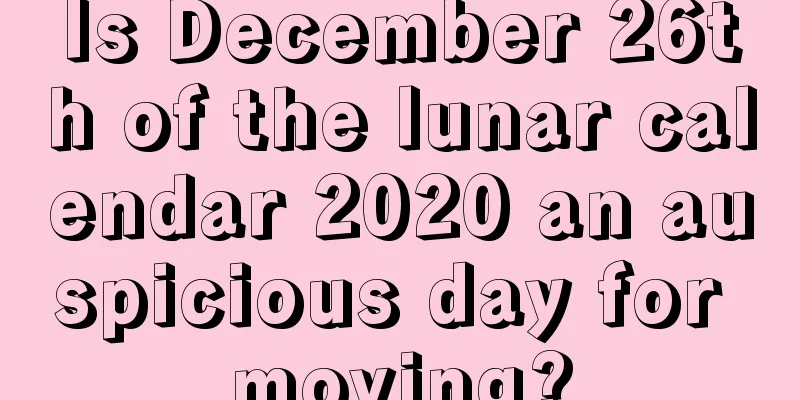 Is December 26th of the lunar calendar 2020 an auspicious day for moving?